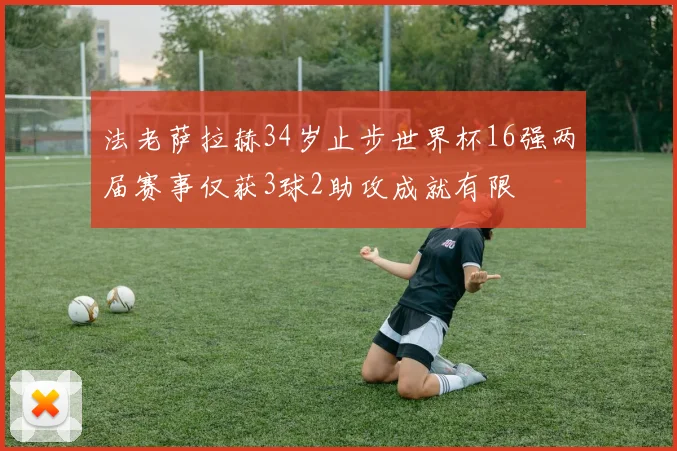 法老萨拉赫34岁止步世界杯16强两届赛事仅获3球2助攻成就有限